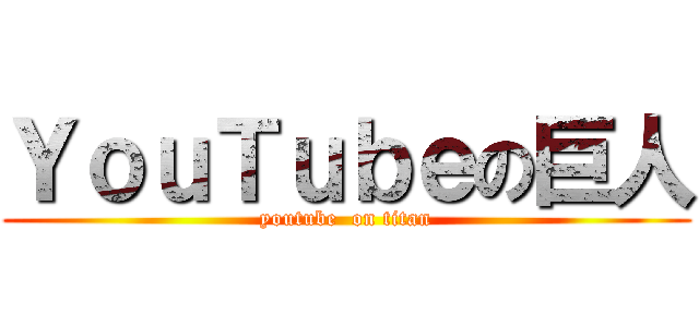 ＹｏｕＴｕｂｅの巨人 (youtube  on titan)