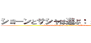 ショーンとサシャは遊ぶ： 進撃の巨人 (Sean and Sascha Play: Attack on Titan)