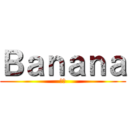 Ｂａｎａｎａ (哈哈)