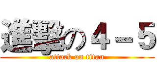 進擊の４－５ (attack on titan)
