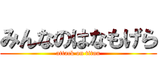 みんなのはなもげら (attack on titan)