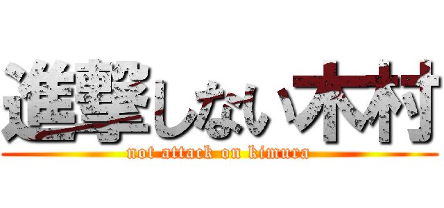 進撃しない木村 (not attack on kimura)