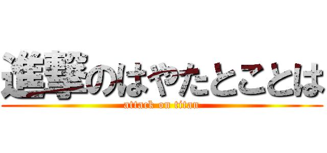 進撃のはやたとことは (attack on titan)