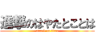 進撃のはやたとことは (attack on titan)