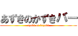 あずきのかずきバー (azuki on kazuki)