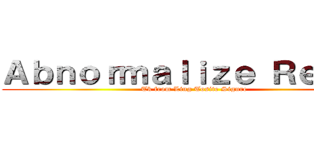 Ａｂｎｏｒｍａｌｉｚｅ Ｒｅｍｉｘ (Tk from Ling Tosite Sigure)