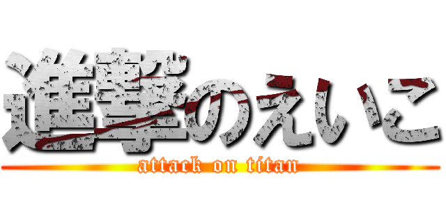 進撃のえいこ (attack on titan)