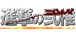 進撃の弐椎 (attack on nishii)