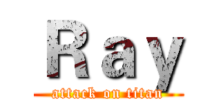 Ｒａｙ (attack on titan)