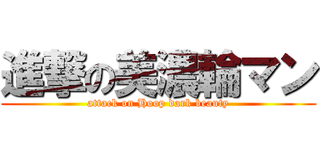 進撃の美濃輪マン (attack on Hoop dark beauty)