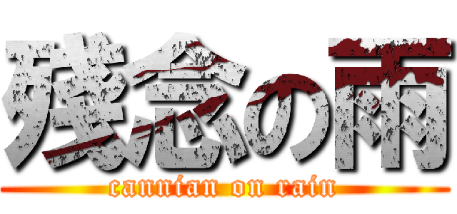 殘念の雨 (cannian on rain)