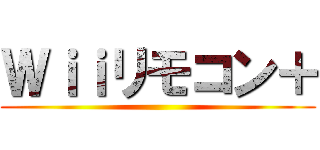 Ｗｉｉリモコン＋ ()