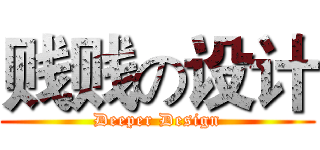 贱贱の设计 (Deeper Design)