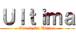 Ｕｌｔｉｍａ (Attack On Ultima)