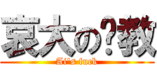 哀大の说教 (Ai\'s fuck)