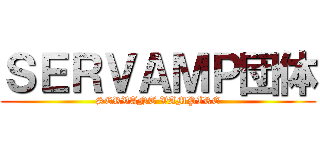 ＳＥＲＶＡＭＰ団体 (SERVANT VAMPIRE)