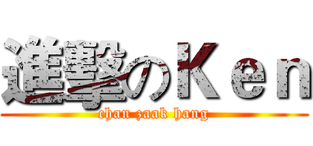 進擊のＫｅｎ (chan zaak hang)