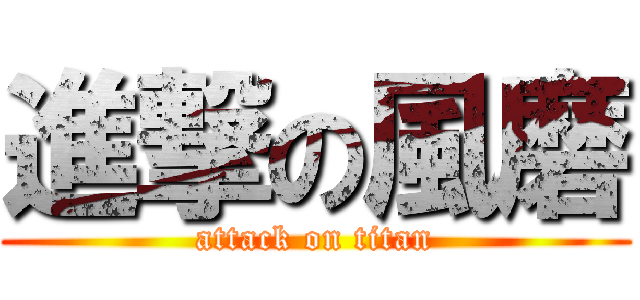 進撃の風磨 (attack on titan)