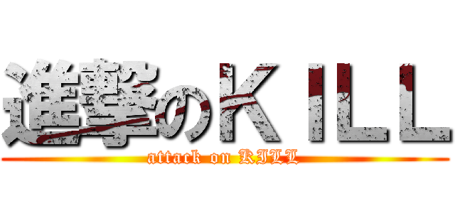 進撃のＫＩＬＬ (attack on KILL)