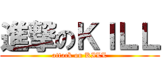 進撃のＫＩＬＬ (attack on KILL)