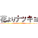 花よりナッキョ (attack on ＮＡＫＫＹＯ)