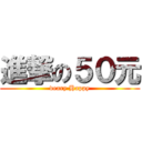 進撃の５０元 (veary Happy)