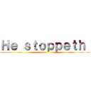 Ｈｅ ｓｔｏｐｐｅｔｈ  ()