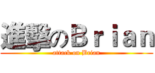 進擊のＢｒｉａｎ (attack on Brian)
