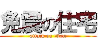 免震の住宅 (attack on titan)