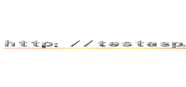 ｈｔｔｐ：／／ｔｅｓｔａｓｐ．ｖｕｌｎｗｅｂ．ｃｏｍ／ｔ／ｆｉｔ．ｔｘｔ (attack on titan)