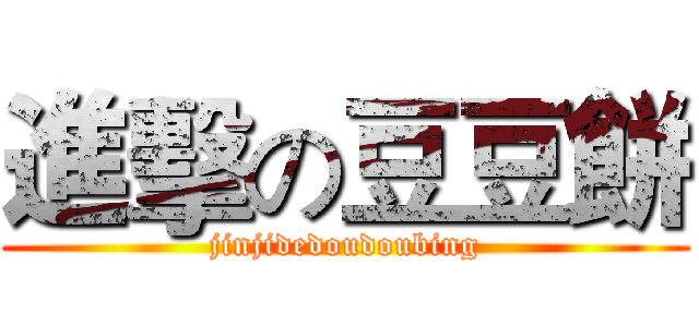 進擊の豆豆餅 (jinjidedoudoubing)