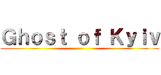 Ｇｈｏｓｔ ｏｆ Ｋｙｉｖ ()