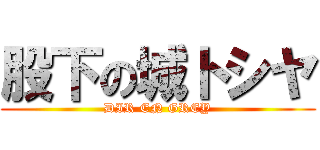 股下の城トシヤ (DIR EN GREY)