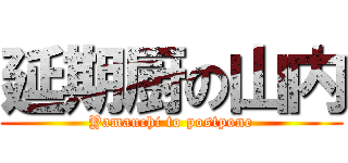 延期厨の山内 (Yamauchi to postpone)