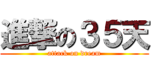 進撃の３５天 (attack on dream)