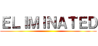 ＥＬＩＭＩＮＡＴＥＤ ()
