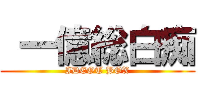  一億総白痴 (IDEOT BOX)