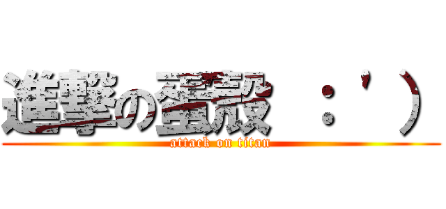 進撃の蛋殼 ： \'） (attack on titan)