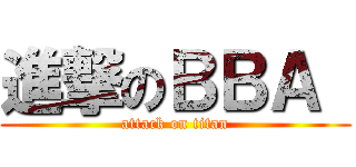 進撃のＢＢＡ  (attack on titan)