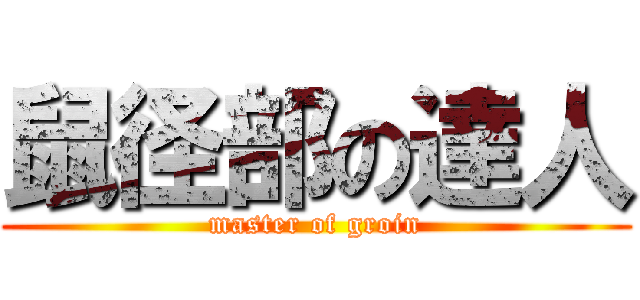 鼠径部の達人 (master of groin)