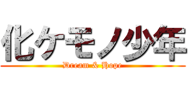 化ケモノ少年 (Dream & Hope)