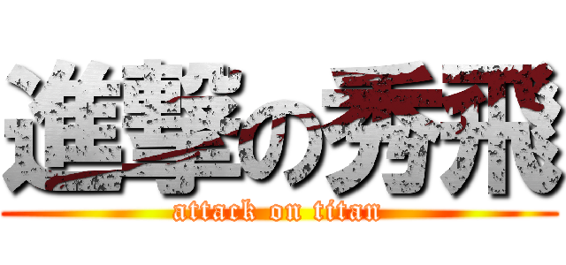 進撃の秀飛 (attack on titan)