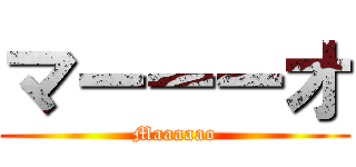 マーーーオ (Maaaaao)