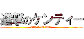 進撃のケンティー (attack on titan)