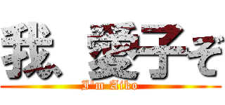 我、愛子ぞ (I'm Aiko)