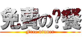 免費の晚餐 (Free dinner)