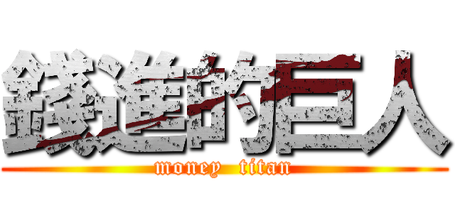 錢進的巨人 (money  titan)