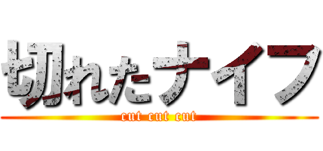 切れたナイフ (cut cut cut)