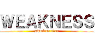 ＷＥＡＫＮＥＳＳ (attack on titan)
