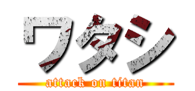 ワタシ (attack on titan)